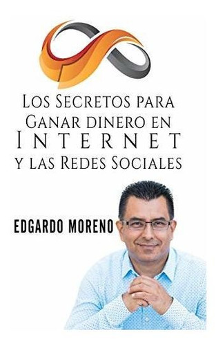 Los Secretos Para Ganar Dinero En Internet Y Las Redes Socia