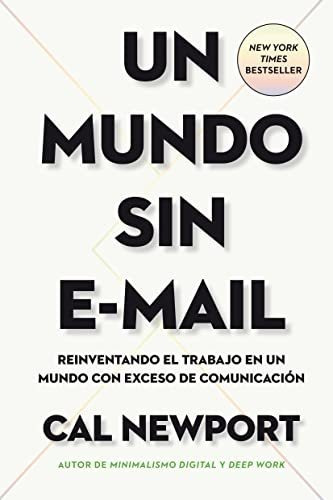 Un Mundo Sin E-mail: Reinventando El Trabajo En Un Mundo Con