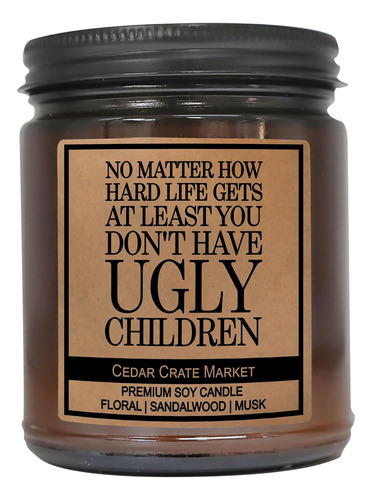 No Matter How Hard Life Gets, At Least You Don't Have Ugly C