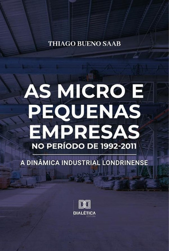 AS MICRO E PEQUENAS EMPRESAS NO PERÍODO DE 1992-2011, de THIAGO BUENO SAAB. Editorial EDITORA DIALETICA, tapa blanda en portugués