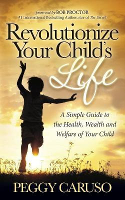 Libro Revolutionize Your Child's Life : A Simple Guide To...