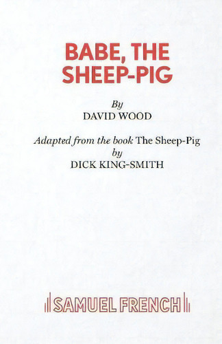Babe, The Sheep-pig, De David Wood., Vol. 1. Editorial Samuel French Ltd, Tapa Blanda En Inglés