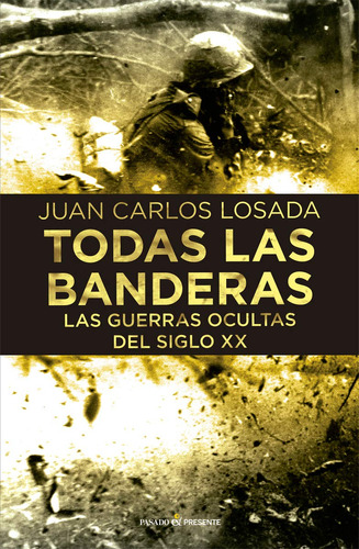 Todas La Banderas: Las Guerras Olvidadas Del Siglo Xx (histo