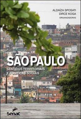 São Paulo: Sentidos Territoriais E Políticas Sociais, De Koga, Dirce / Sposati, Aldaiza. Editora Senac - Sp, Capa Mole Em Português