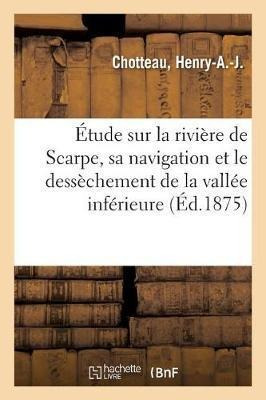 Etude Sur La Riviere De Scarpe, Sa Navigation Et Le Desse...