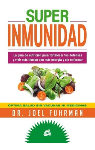 Super Inmunidad. Óptima Salud Sin Vacunas Ni Medicinas, De Joel Fuhrman. Editorial Gaia En Español