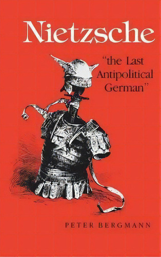 Nietzsche,  The Last Antipolitical German , De Peter Bergmann. Editorial Indiana University Press, Tapa Dura En Inglés