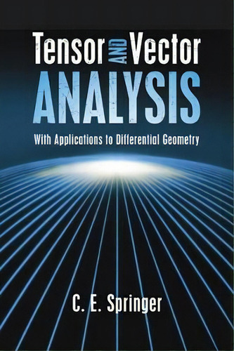 Tensor And Vector Analysis: With Applications To Differential Geometry, De C. E. Springer., Vol. 1. Editorial Dover Publications Inc., Tapa Blanda En Inglés