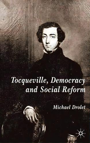 Tocqueville, Democracy And Social Reform, De Michael Drolet. Editorial Palgrave Usa, Tapa Dura En Inglés