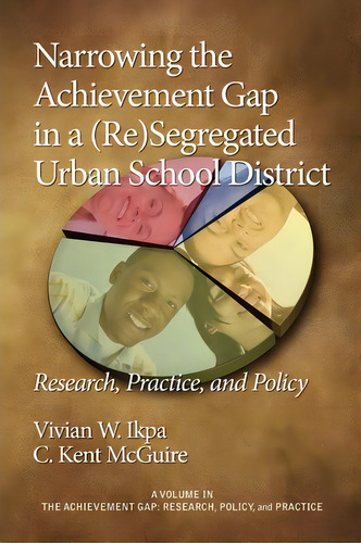 Narrowing The Achievement Gap In A (re) Segregated Urban School District, De Vivian W Ikpa. Editorial Information Age Publishing, Tapa Blanda En Inglés