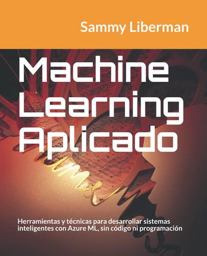 Machine Learning Aplicado A Los Negocios, Ciencia Y Tecno...