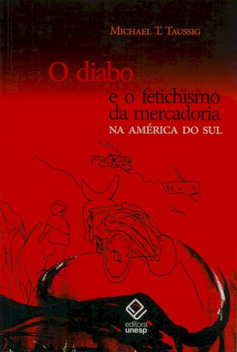 O Diabo E O Fetichismo Da Mercadoria Na América Do Sul, De Taussig, Michael T.. Editorial Fundação Editora Da Unesp, Capa Mole Em Português, 2010