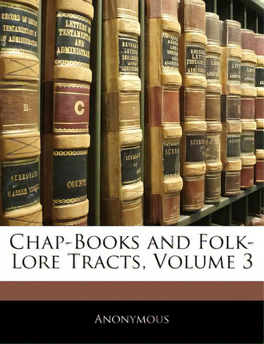 Chap-books And Folk-lore Tracts, Volume 3, De Anonymous., Vol. 3. Editorial Nabu Pr, Tapa Blanda En Inglés