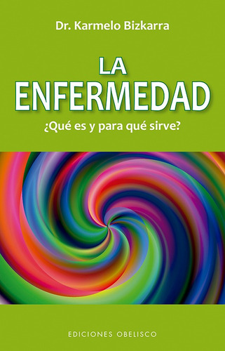 La enfermedad: ¿Qué es y para qué sirve?, de Bizkarra, Karmelo. Editorial Ediciones Obelisco, tapa blanda en español, 2020