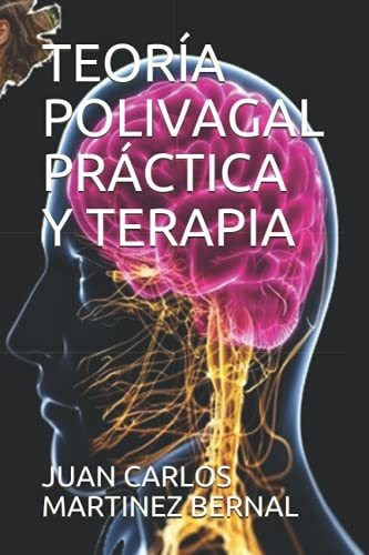 Teoria Polivagal Practica Y Terapia, De Juan Carlos Martinez Bernal. Editorial Independently Published, Tapa Blanda En Español, 2021