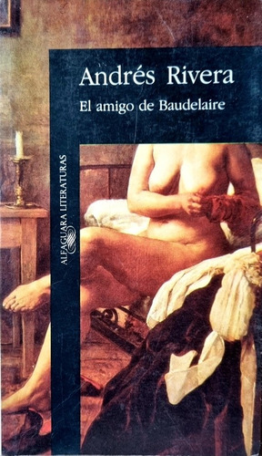 El Amigo De Boudelaire. Andrés Rivera. Alfaguara Literarias