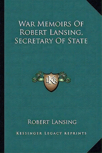 War Memoirs Of Robert Lansing, Secretary Of State, De Robert Lansing. Editorial Kessinger Publishing, Tapa Blanda En Inglés