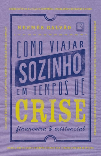 Como viajar sozinho em tempos de crise financeira e existencial, de Galvao, Hermes. Editora Record Ltda., capa mole em português, 2016