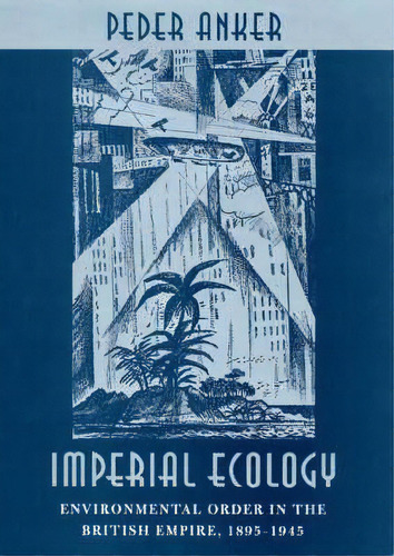 Imperial Ecology, De Peder Anker. Editorial Harvard University Press, Tapa Dura En Inglés