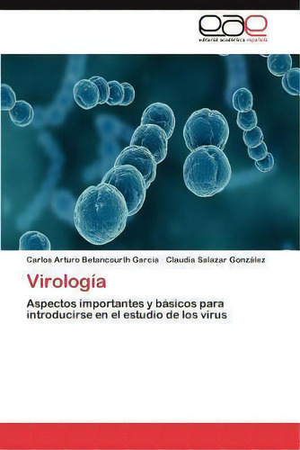 Virologia: Aspectos Importantes Y Básicos Para Introducirse En El Estudio De Los Virus, De Carlos Arturo Betancourth Garcia., Vol. 1. Editorial Eae Editorial Academia Espanola, Tapa Blanda En Español