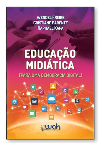 Educação Midiática: Para Uma Democracia Digital, de Wendel Freire. Editora WAK, capa mole em português