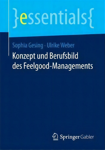 Konzept Und Berufsbild Des Feelgood-managements, De Sophia Gesing. Essentials, Vol. 1. Editorial Springer Gabler, Tapa Blanda En Alemán