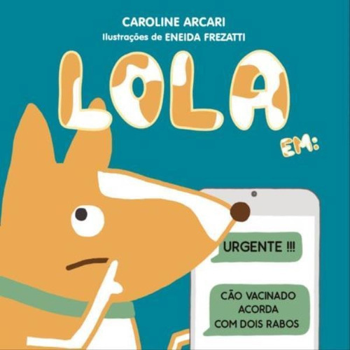Lola Em: Urgente!!! - Cao Vacinado Acorda Com Dois Rabos - 1ªed.(2022), De Caroline Arcari. Editora Caqui, Capa Mole Em Português, 2022