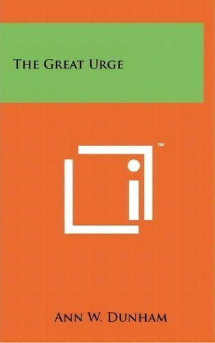 The Great Urge, De Ann W Dunham. Editorial Literary Licensing, Llc En Inglés