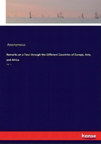 Remarks On A Tour Through The Different Countries Of Europe, Asia, And Africa : Vol. Ii, De Anonymous. Editorial Hansebooks, Tapa Blanda En Inglés