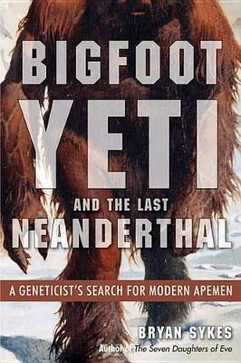 Bigfoot, Yeti, And The Last Neanderthal : A Geneticist's ...