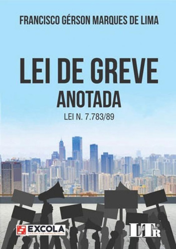 Lei De Greve Anotada - Lei N.7.783/89 - 2018, De Lima, Francisco Gérson Marques De. Editora Ltr, Capa Mole, Edição 1ª Edição - 2018 Em Português