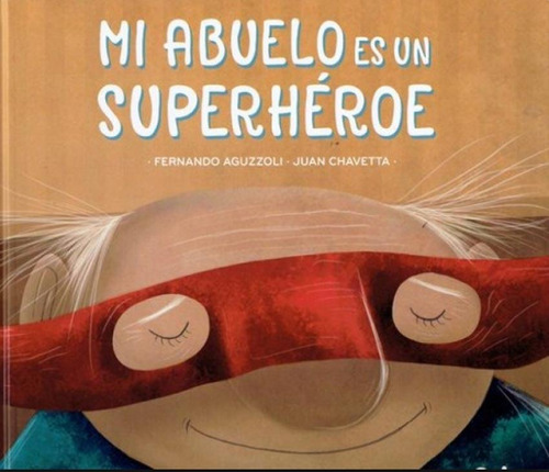 Mi Abuelo Es Un Superheroe - Tapa Dura - Fernando Aguzzoli