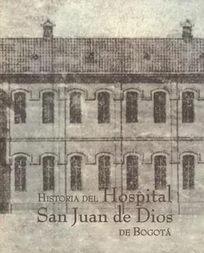 Libro Historia Del Hospital San Juan De Dios De Bogotá