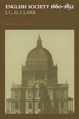 English Society, 1660-1832, De J. C. D. Clark. Editorial Cambridge University Press, Tapa Blanda En Inglés