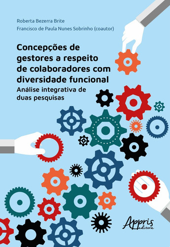 Concepções de gestores a respeito de colaboradores com diversidade funcional: análise integrativa de duas pesquisas, de Brite, Roberta Bezerra. Appris Editora e Livraria Eireli - ME, capa mole em português, 2021