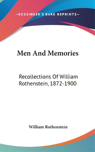 Men And Memories: Recollections Of William Rothenstein, 1872-1900, De Rothenstein, William. Editorial Kessinger Pub Llc, Tapa Dura En Inglés