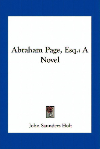 Abraham Page, Esq., De Holt, John Saunders. Editorial Kessinger Pub Llc, Tapa Blanda En Inglés