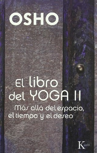 Libro Del Yoga Ii, El: Más Allá Del Espacio, El Tiempo Y El Deseo, De Osho. Editorial Kairos, Tapa Blanda, Edición 1 En Español