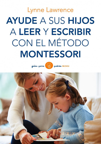 Ayude a sus hijos a leer y escribir con el método Montessori, de Lawrence, Lynne. Serie Guías para Padres Editorial Paidos México, tapa blanda en español, 2014