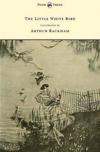 The Little White Bird - Illustrated By Arthur Rackham, De Sir J. M. Barrie. Editorial Read Books, Tapa Blanda En Inglés