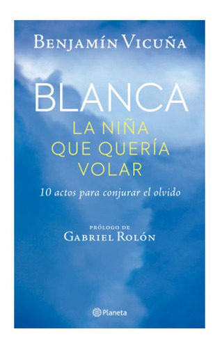 Blanca, La Niña Que Quería Volar Benjamín Vicuña Planeta No