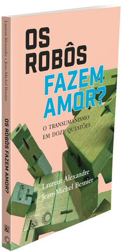 Os Robôs Fazem Amor?: O Transumanismo em Doze Questões, de Alexandre, Laurent. Big Bang Editorial Editora Perspectiva Ltda.,Dunod, capa mole em português, 2022