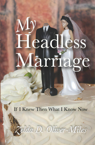 My Headless Marriage: If I Knew Then What I Know Now, De Oliver-miles, Zelda D.. Editorial Lightning Source Inc, Tapa Blanda En Inglés