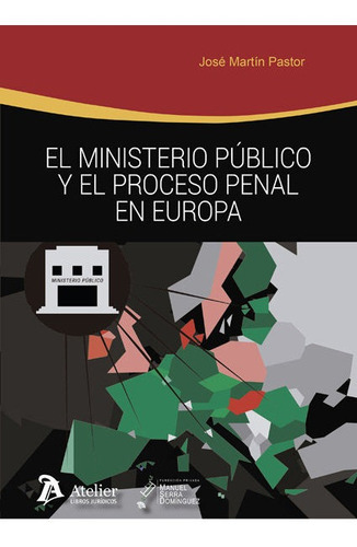 El Ministerio Pãâºblico Y El Proceso Penal En Europa, De Martín Pastor, José. Editorial Atelier Libros S.a., Tapa Blanda En Español