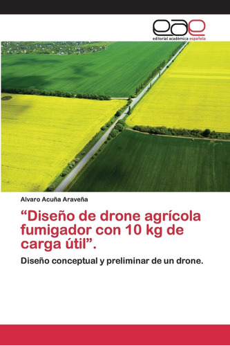 Libro: Diseño De Drone Agrícola Fumigador Con 10 Kg De Carg