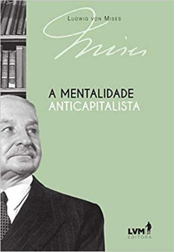 A mentalidade anticapitalista, de Mises, Ludwig von. LVM Editora Ltda, capa dura em português, 2018