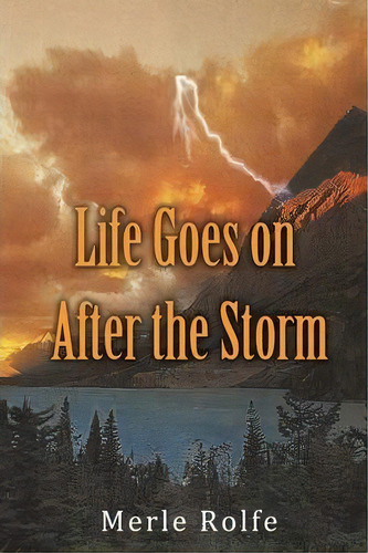 Life Goes On After The Storm, De Rolfe Merle Rolfe. Editorial Iuniverse, Tapa Blanda En Inglés