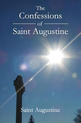 The Confessions Of Saint Augustine, De Saint Augustine., Vol. 1. Editorial Createspace Independent Publishing Platform, Tapa Blanda En Inglés