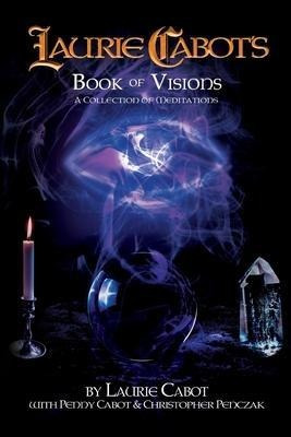 Laurie Cabot's Book Of Visions : A Collection Of Meditati...