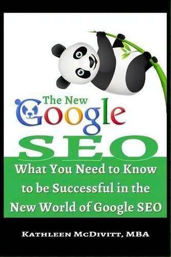The New Google Seo : What You Need To Know To Be Successful In The New World Of Google Seo, De Kathleen Mcdivitt Mba. Editorial Createspace Independent Publishing Platform, Tapa Blanda En Inglés